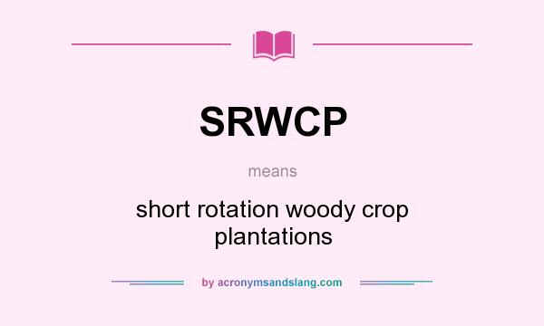 What does SRWCP mean? It stands for short rotation woody crop plantations