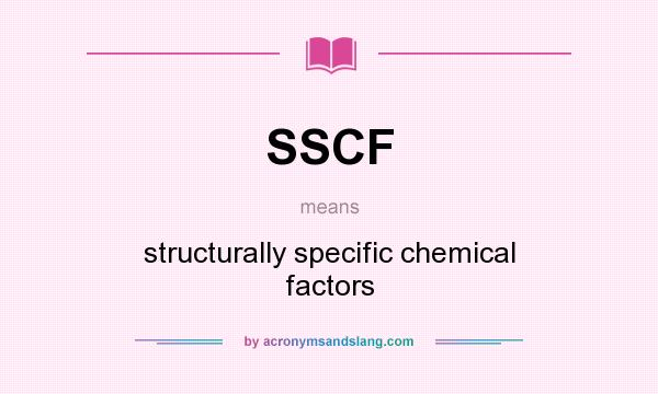 What does SSCF mean? It stands for structurally specific chemical factors