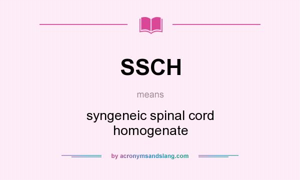 What does SSCH mean? It stands for syngeneic spinal cord homogenate