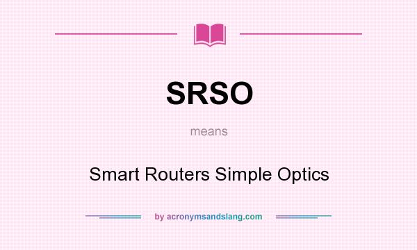 What does SRSO mean? It stands for Smart Routers Simple Optics
