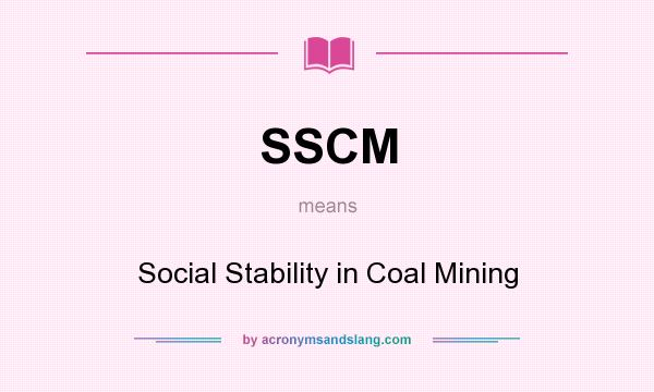 What does SSCM mean? It stands for Social Stability in Coal Mining