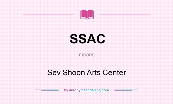 What does SSAC mean? It stands for Sev Shoon Arts Center