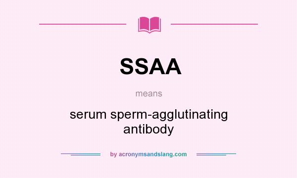 What does SSAA mean? It stands for serum sperm-agglutinating antibody