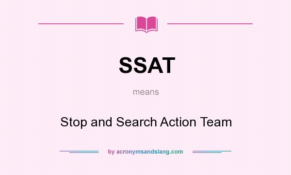 What does SSAT mean? It stands for Stop and Search Action Team