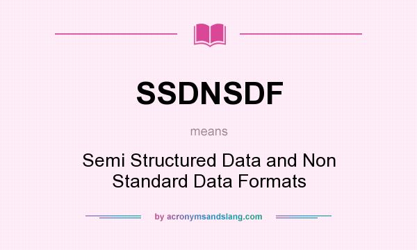 What does SSDNSDF mean? It stands for Semi Structured Data and Non Standard Data Formats