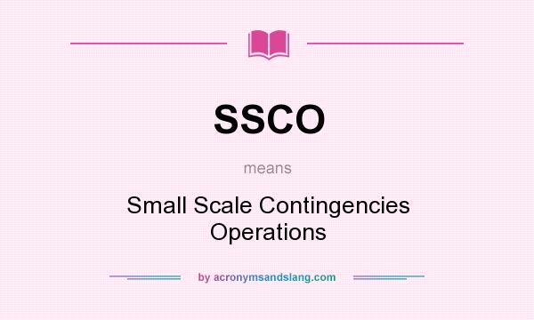 What does SSCO mean? It stands for Small Scale Contingencies Operations