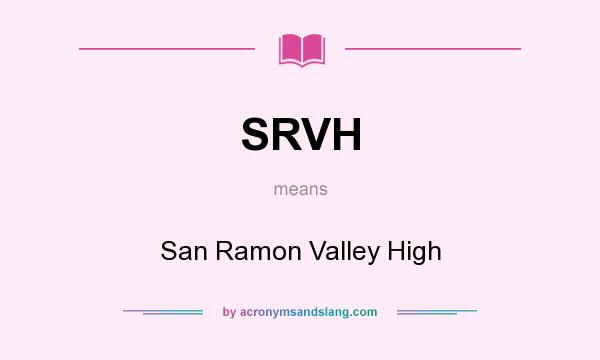 What does SRVH mean? It stands for San Ramon Valley High