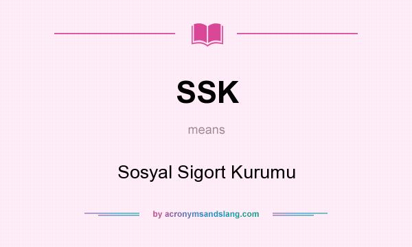 What does SSK mean? It stands for Sosyal Sigort Kurumu