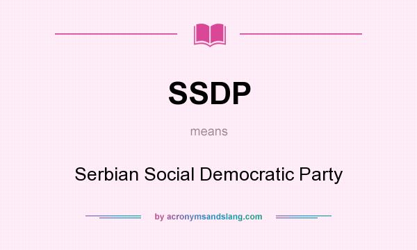 What does SSDP mean? It stands for Serbian Social Democratic Party