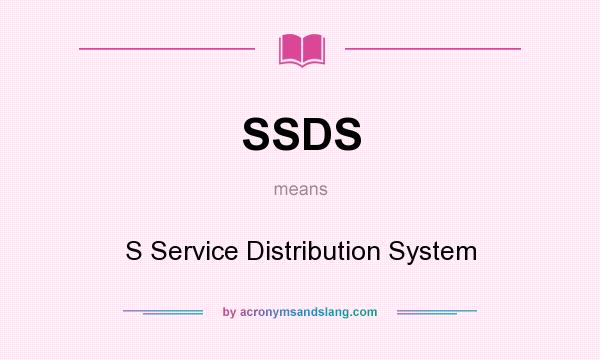 What does SSDS mean? It stands for S Service Distribution System