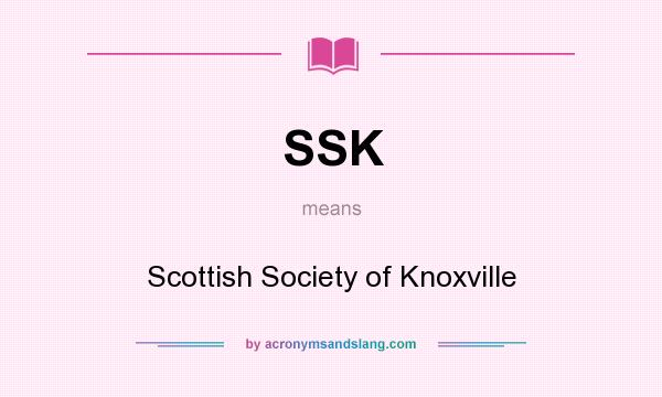 What does SSK mean? It stands for Scottish Society of Knoxville