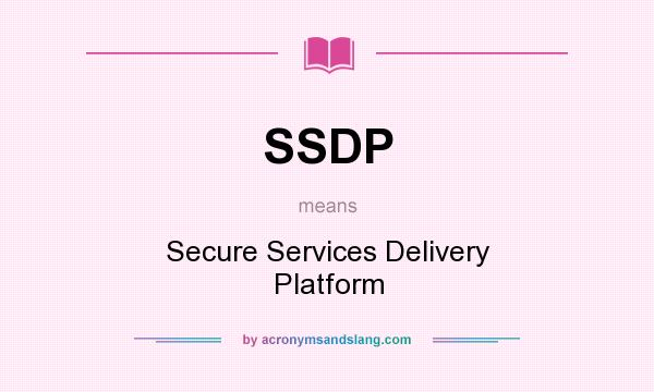 What does SSDP mean? It stands for Secure Services Delivery Platform