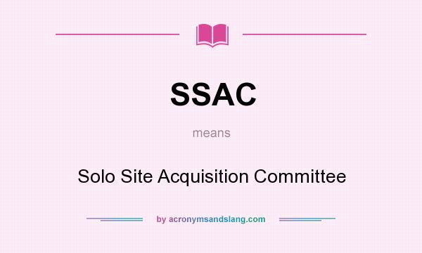What does SSAC mean? It stands for Solo Site Acquisition Committee