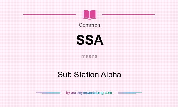 What does SSA mean? It stands for Sub Station Alpha