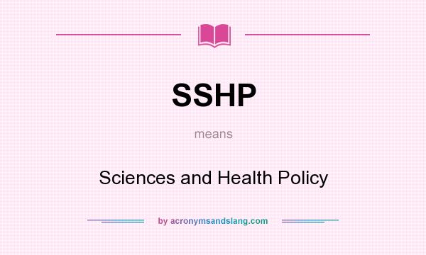 What does SSHP mean? It stands for Sciences and Health Policy