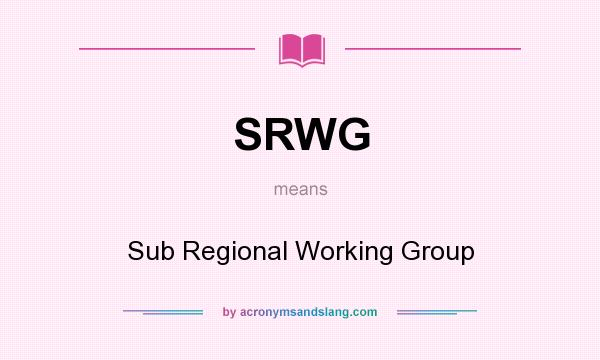 What does SRWG mean? It stands for Sub Regional Working Group
