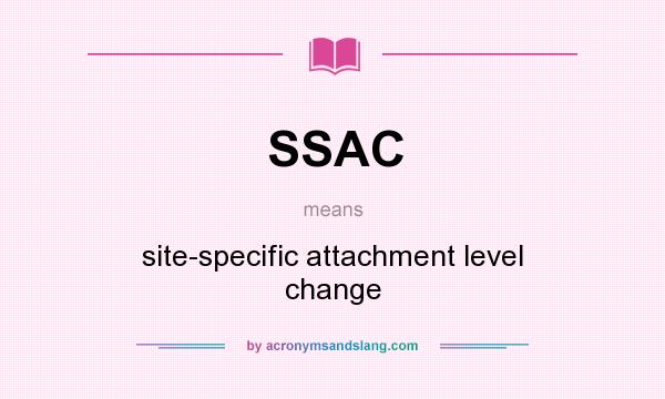 What does SSAC mean? It stands for site-specific attachment level change