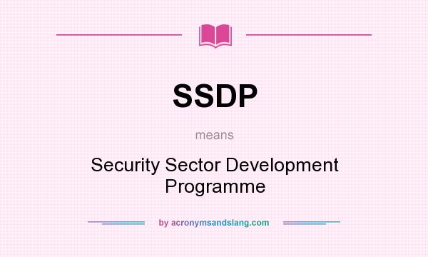 What does SSDP mean? It stands for Security Sector Development Programme