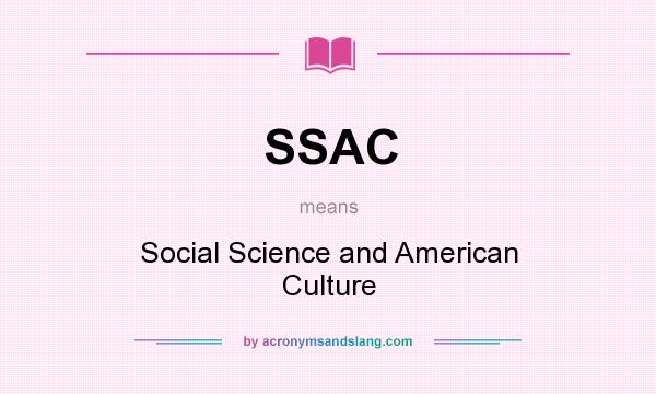 What does SSAC mean? It stands for Social Science and American Culture
