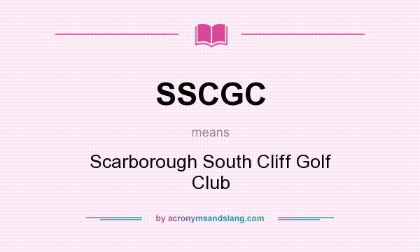 What does SSCGC mean? It stands for Scarborough South Cliff Golf Club