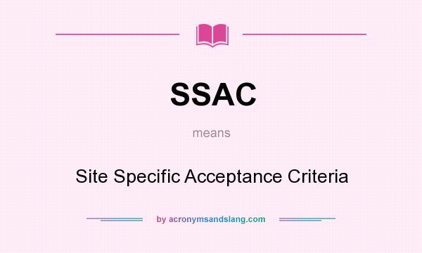 What does SSAC mean? It stands for Site Specific Acceptance Criteria