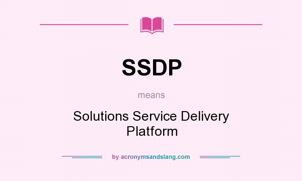 What does SSDP mean? It stands for Solutions Service Delivery Platform
