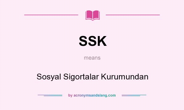 What does SSK mean? It stands for Sosyal Sigortalar Kurumundan