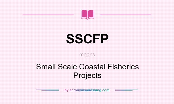 What does SSCFP mean? It stands for Small Scale Coastal Fisheries Projects