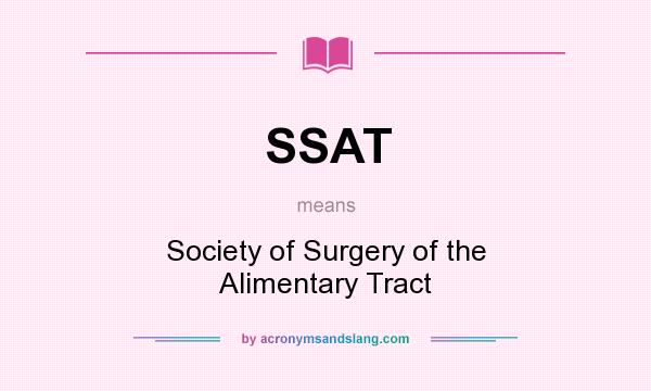 What does SSAT mean? It stands for Society of Surgery of the Alimentary Tract