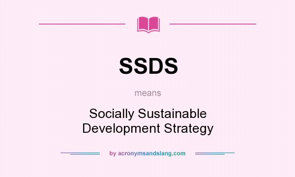 What does SSDS mean? It stands for Socially Sustainable Development Strategy