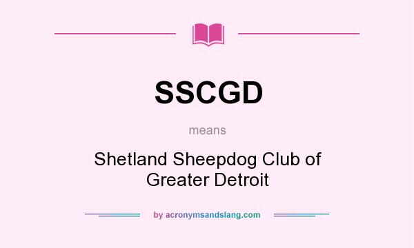 What does SSCGD mean? It stands for Shetland Sheepdog Club of Greater Detroit