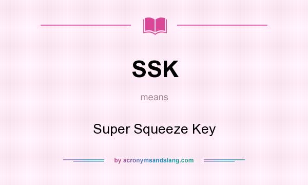 What does SSK mean? It stands for Super Squeeze Key