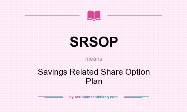What does SRSOP mean? It stands for Savings Related Share Option Plan