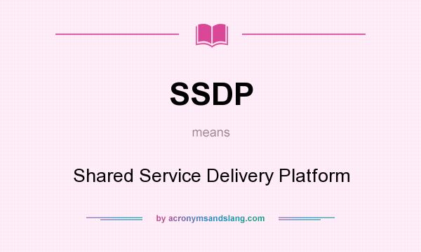 What does SSDP mean? It stands for Shared Service Delivery Platform