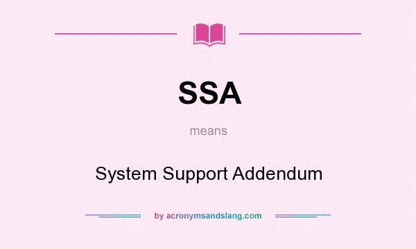 What does SSA mean? It stands for System Support Addendum