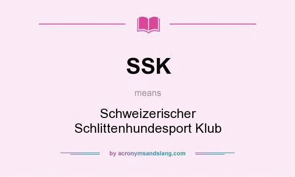 What does SSK mean? It stands for Schweizerischer Schlittenhundesport Klub