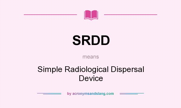 What does SRDD mean? It stands for Simple Radiological Dispersal Device