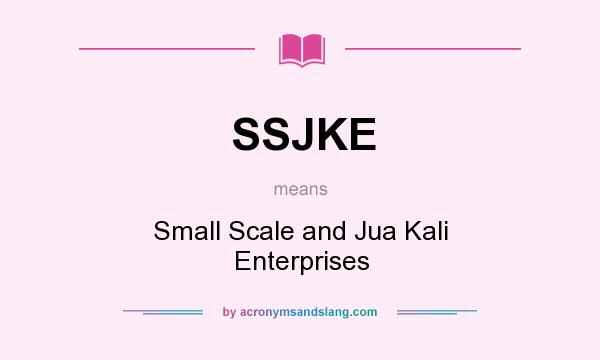 What does SSJKE mean? It stands for Small Scale and Jua Kali Enterprises