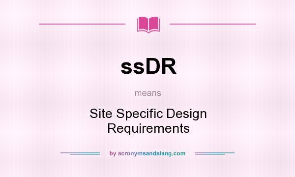 What does ssDR mean? It stands for Site Specific Design Requirements