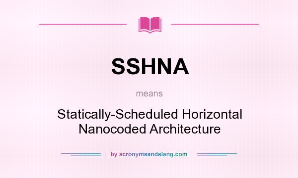 What does SSHNA mean? It stands for Statically-Scheduled Horizontal Nanocoded Architecture