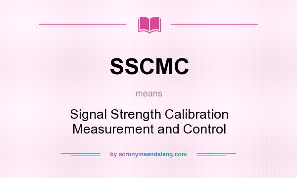 What does SSCMC mean? It stands for Signal Strength Calibration Measurement and Control