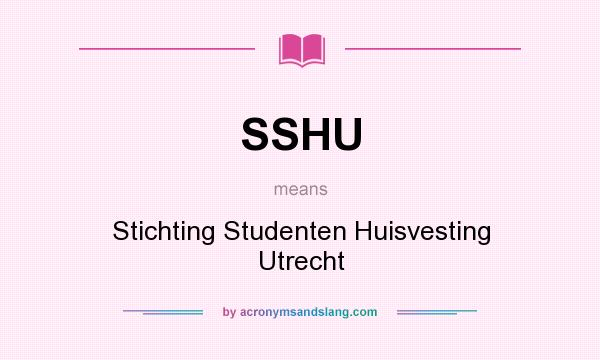 What does SSHU mean? It stands for Stichting Studenten Huisvesting Utrecht