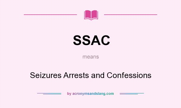 What does SSAC mean? It stands for Seizures Arrests and Confessions