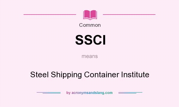 What does SSCI mean? It stands for Steel Shipping Container Institute