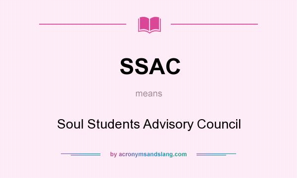 What does SSAC mean? It stands for Soul Students Advisory Council