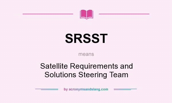 What does SRSST mean? It stands for Satellite Requirements and Solutions Steering Team