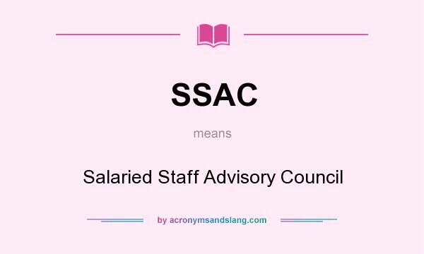 What does SSAC mean? It stands for Salaried Staff Advisory Council
