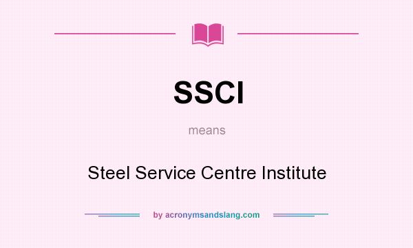What does SSCI mean? It stands for Steel Service Centre Institute