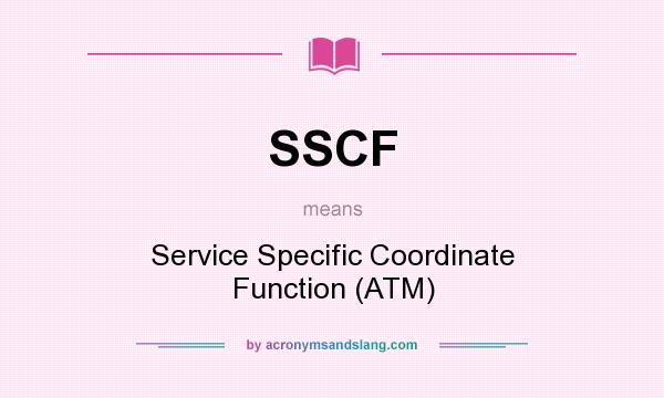 What does SSCF mean? It stands for Service Specific Coordinate Function (ATM)