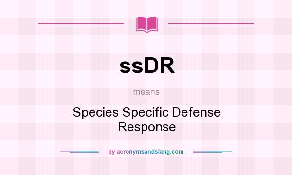 What does ssDR mean? It stands for Species Specific Defense Response